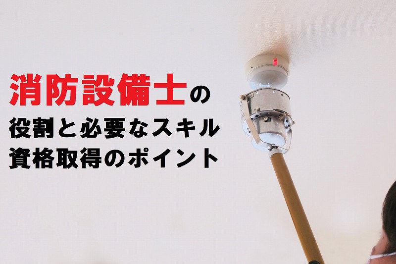 消防設備士の役割と必要なスキル、資格取得のポイント