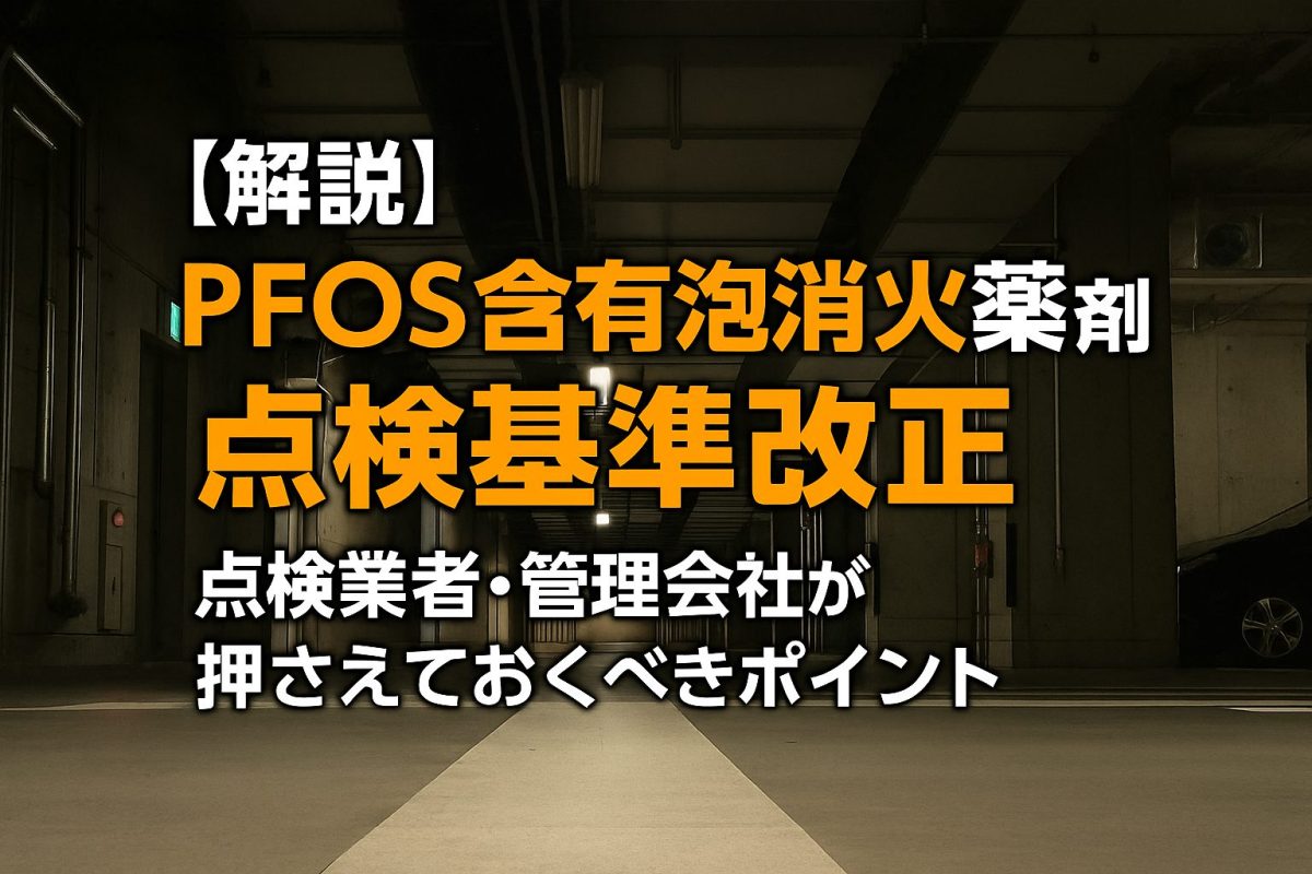 【解説】PFOS含有泡消火薬剤と点検基準改正|点検業者・管理会社が押さえておくべきポイント